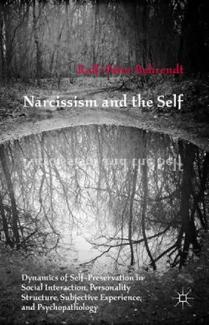 Narcissism and the Self: Dynamics of Self-Preservation in Social Interaction, Personality Structure, Subjective Experience, and Psychopathology by R. Behrendt
