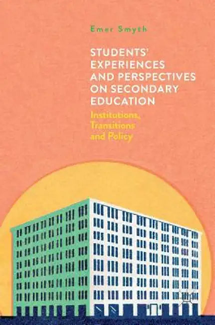 Students' Experiences and Perspectives on Secondary Education: Institutions, Transitions and Policy by Emer Smyth