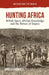 Hunting Africa: British Sport, African Knowledge and the Nature of Empire by Angela Thompsell