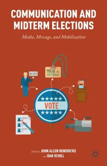 Communication and Midterm Elections: Media, Message, and Mobilization by John Allen Hendricks
