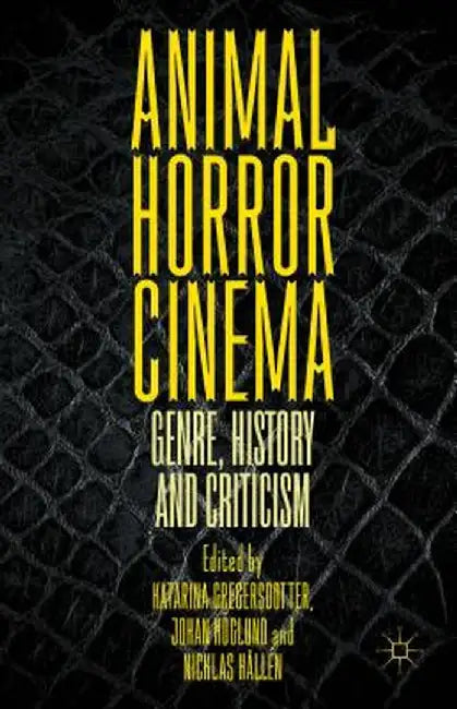 Animal Horror Cinema: Genre, History and Criticism by Katarina Gregersdotter