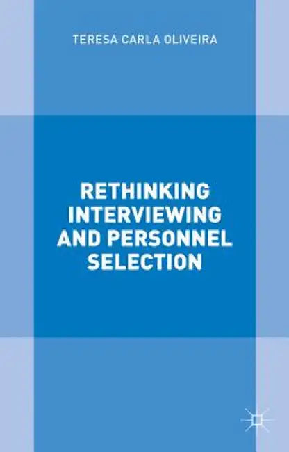 Rethinking Interviewing and Personnel Selection by T. Oliveira