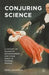 Conjuring Science: A History of Scientific Entertainment and Stage Magic in Modern France by Sofie LaChapelle