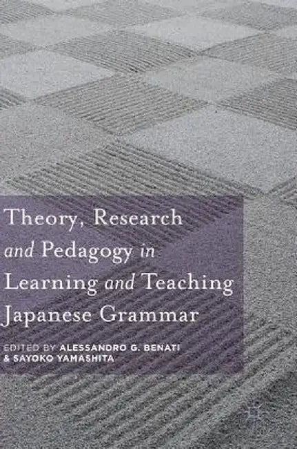 Theory, Research and Pedagogy in Learning and Teaching Japanese Grammar by Alessandro G. Benati