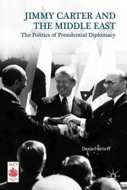 Presidential Diplomacy and Its Discontents: Jimmy Carter and the Middle East Dispute by Daniel Strieff