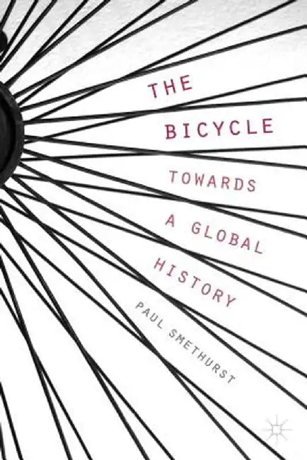 The Bicycle -- Towards a Global History by P. Smethurst