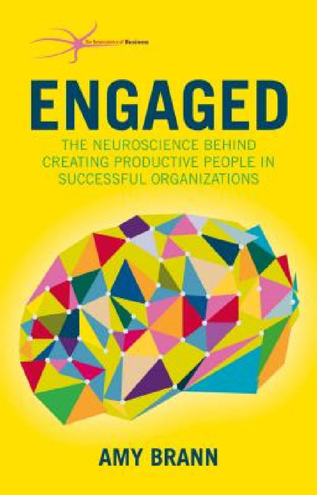Engaged: The Neuroscience Behind Creating Productive People in Successful Organizations by Amy Brann