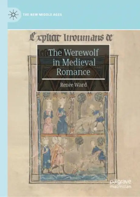 The Werewolf in Medieval Romance by Renée Ward
