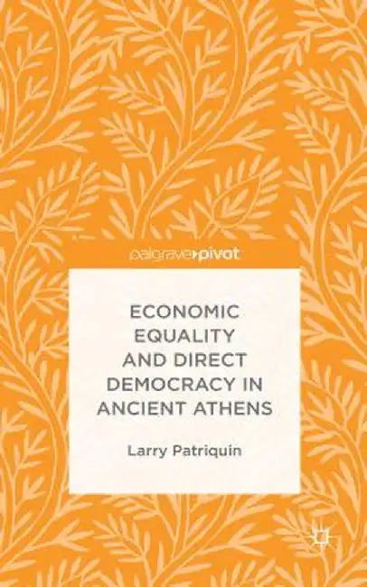 Economic Equality and Direct Democracy in Ancient Athens by Larry Patriquin