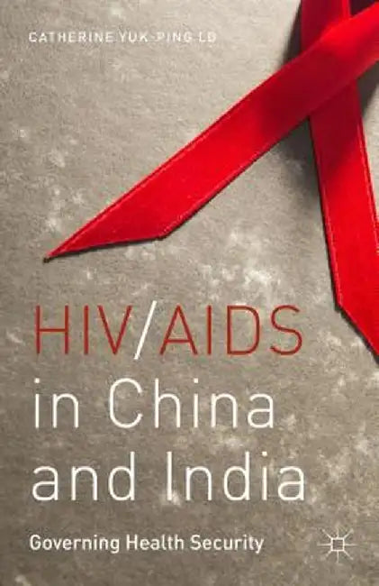 Hiv Aids In China And India: Governing Health Security by Catherine Yuk-ping Lo