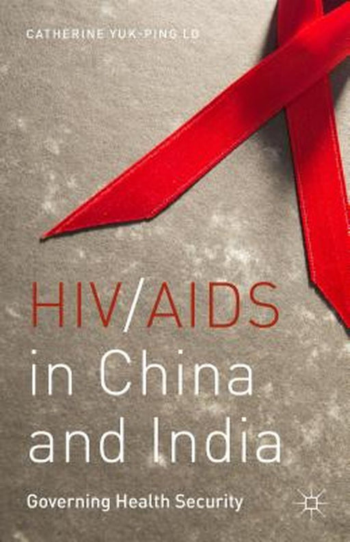Hiv Aids In China And India: Governing Health Security by Catherine Yuk-ping Lo