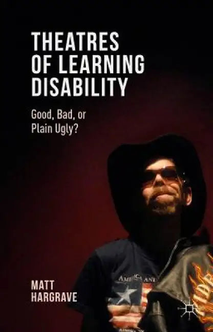 Theatres of Learning Disability: Good, Bad, or Plain Ugly? by Matt Hargrave