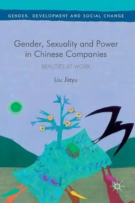 Gender, Sexuality and Power in Chinese Companies: Beauties at Work by Liu Jieyu