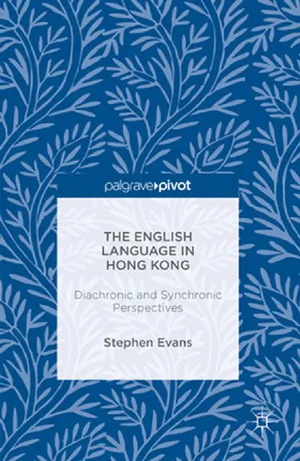 The English Language in Hong Kong: Diachronic and Synchronic Perspectives by Stephen Evans