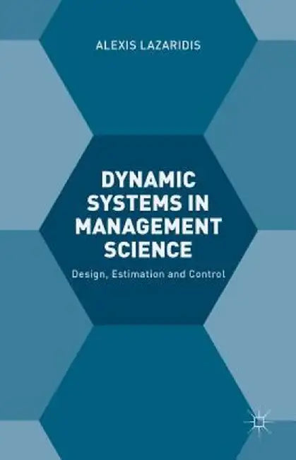 Dynamic Systems In Management Science: Design, Estimation and Control by Alexis Lazaridis