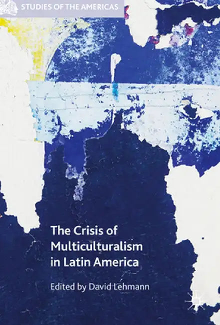 The Crisis of Multiculturalism in Latin America by David Lehmann