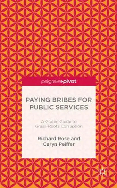 Paying Bribes for Public Services: A Global Guide to Grass-Roots Corruption by R. Rose