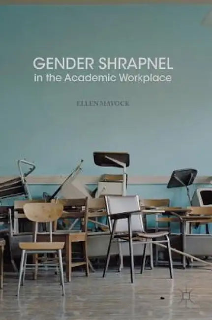 Gender Shrapnel in the Academic Workplace by Ellen Mayock