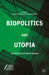 Biopolitics And Utopia: An Interdisciplinary Reader by Patricia Stapleton, Andrew Byers