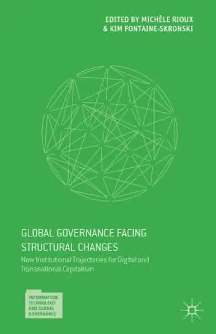 Global Governance Facing Structural Changes: New Institutional Trajectories for Digital and Transnational Capitalism by Kim Fontaine-Skronski