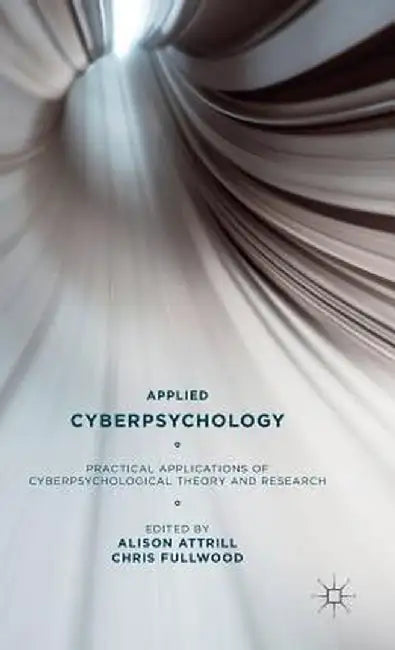 Applied Cyberpsychology: Practical Applications of Cyberpsychological Theory and Research by A. Attrill