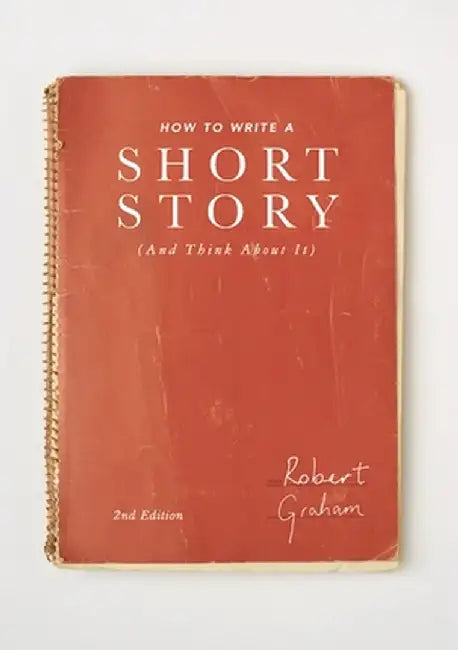 How to Write a Short Story (and Think about It) by Robert Graham