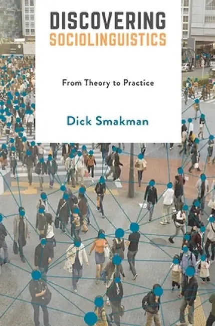 Discovering Sociolinguistics: From Theory to Practice by Dick Smakman