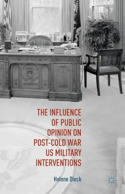 The Influence of Public Opinion on Post-Cold War U.S. Military Interventions by Helene Dieck