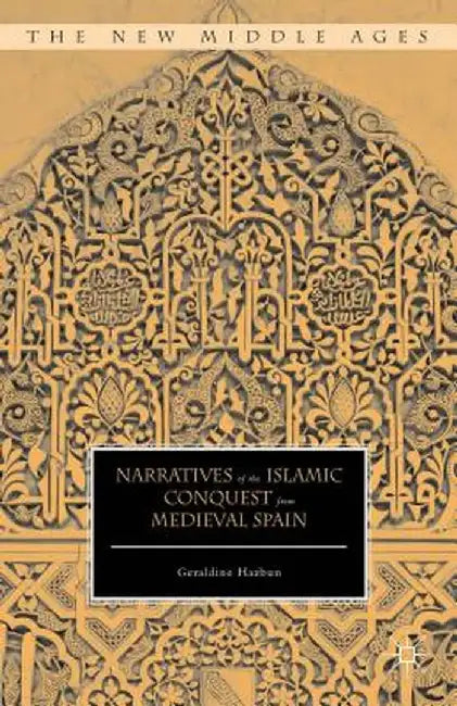 Narratives of the Islamic Conquest from Medieval Spain by Geraldine Hazbun