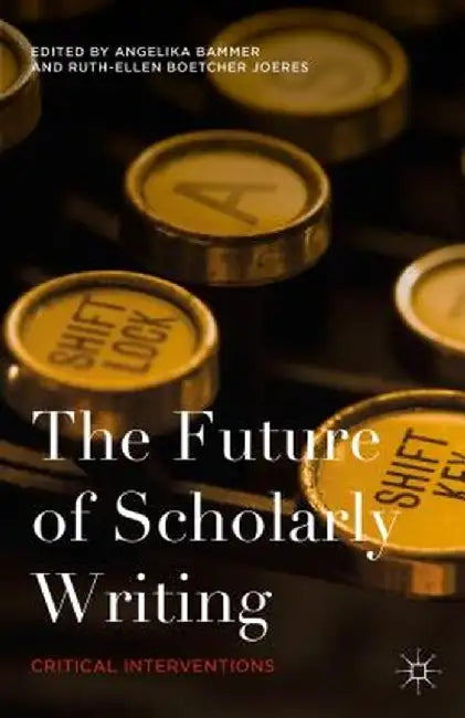 The Future of Scholarly Writing: Critical Interventions by Angelika Bammer