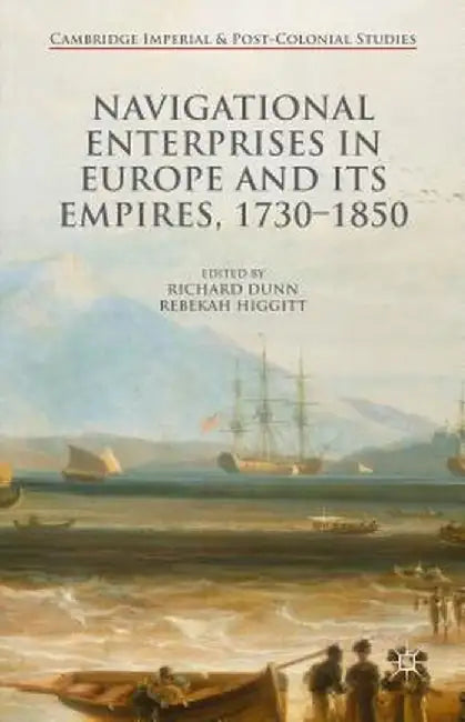 Navigational Enterprises in Europe and Its Empires, 1730-1850 by Rebekah Higgitt