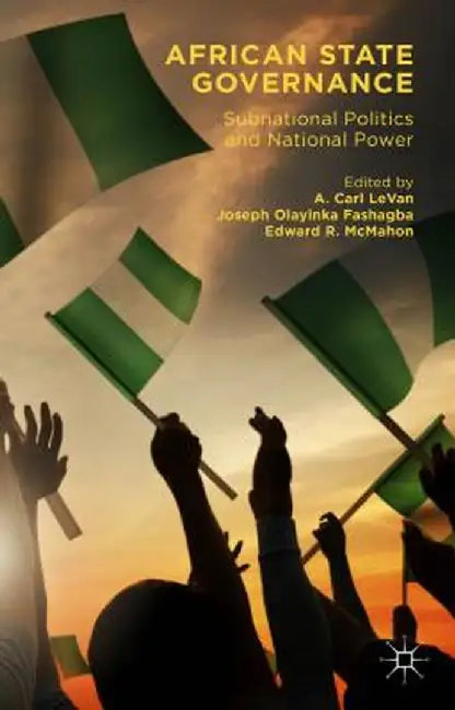 African State Governance: Subnational Politics and National Power by A. Carl Levan
