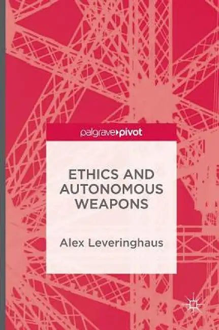Ethics and Autonomous Weapons by Alex Leveringhaus