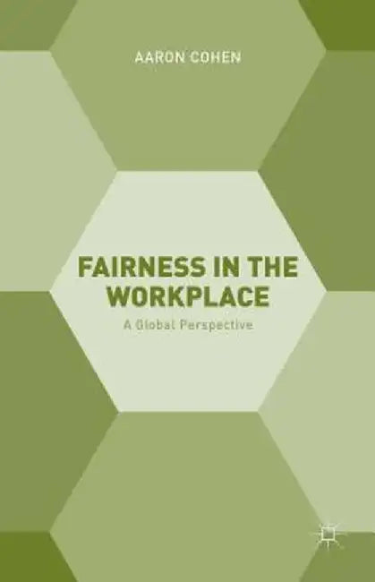 Fairness In The Workplace: A Global Perspective by Aaron Cohen