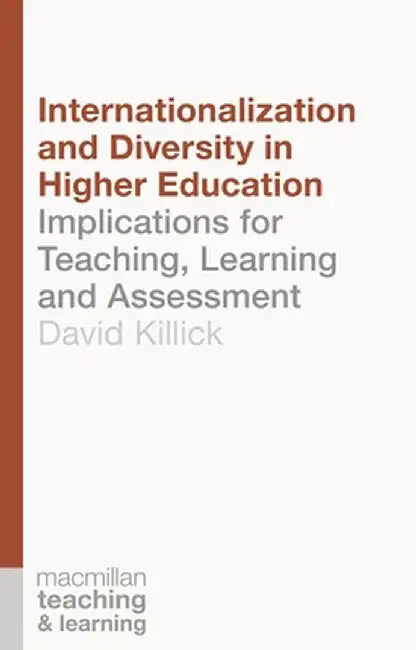 Internationalization and Diversity in Higher Education: Implications for Teaching, Learning and Assessment by David Killick