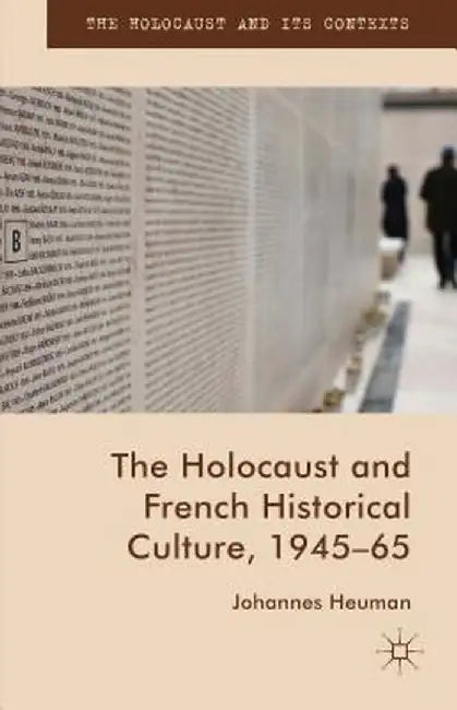 The Holocaust and French Historical Culture, 1945-65 by Johannes Heuman