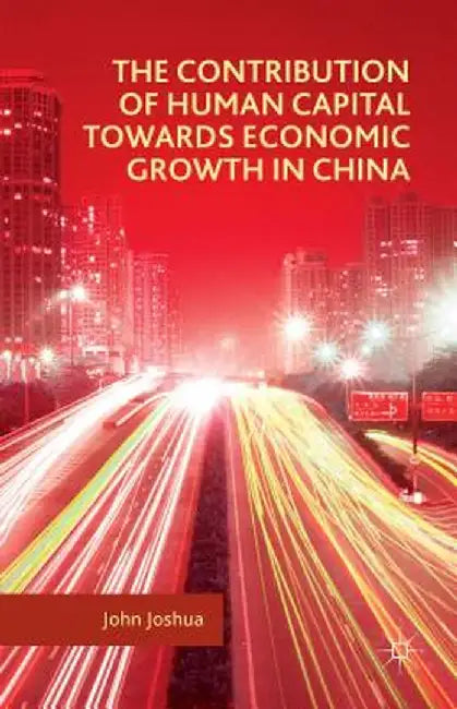 The Contribution of Human Capital Towards Economic Growth in China by John Joshua