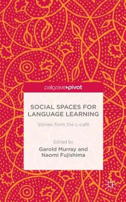 Social Spaces for Language Learning: Stories from the L-Café by Garold Murray