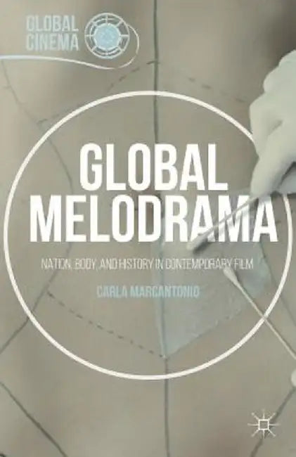 Global Cinema: Nation, Body, and History in Contemporary Film by Carla Marcantonio