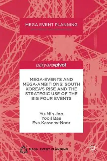 Mega-Events and Mega-Ambitions: South Korea's Rise and the Strategic Use of the Big Four Events by Yu-Min Joo