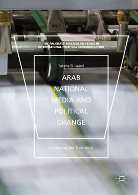 Arab National Media and Political Change: "Recording the Transition" by Fatima El-Issawi