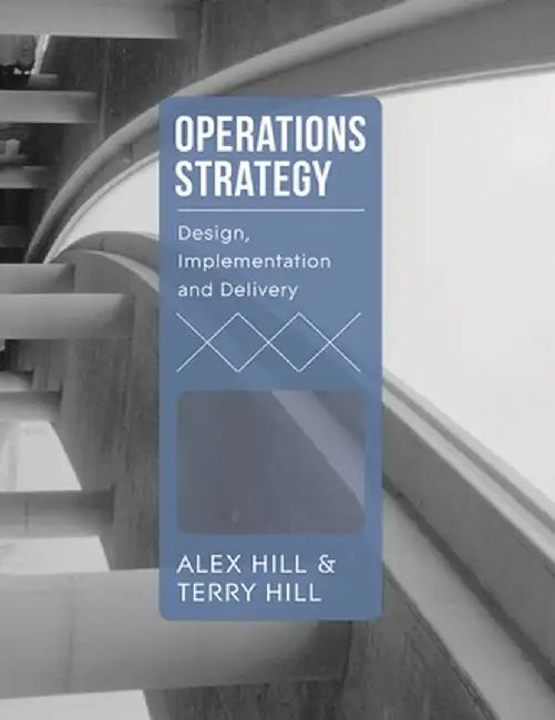 Operations Strategy: Design, Implementation and Delivery by Terry Hill