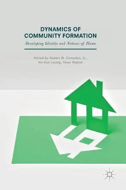 Dynamics of Community Formation: Developing Identity and Notions of Home by Robert W. Compton Jr