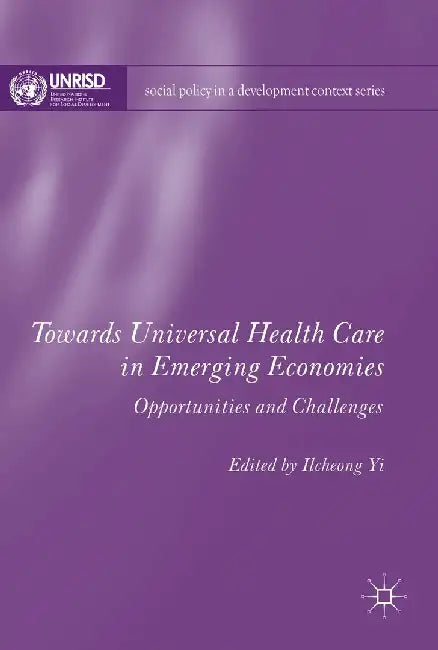 Towards Universal Health Care in Emerging Economies: Opportunities and Challenges by Ilcheong Yi