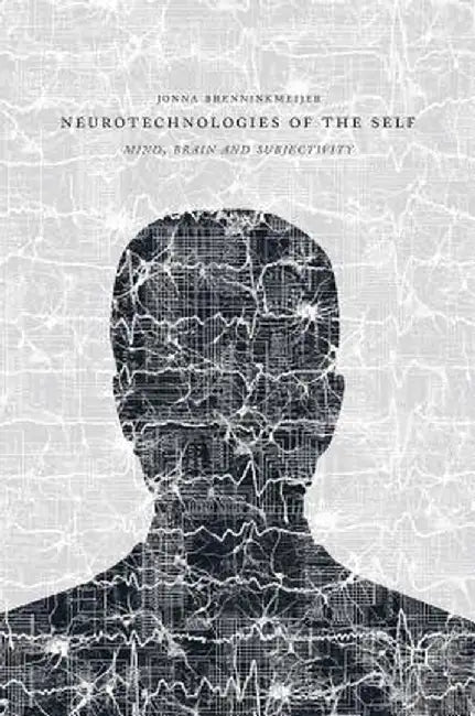 Neurotechnologies of the Self: Mind, Brain and Subjectivity by Jonna Brenninkmeijer