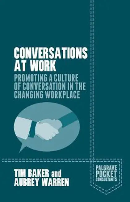 Conversations at Work: Promoting a Culture of Conversation in the Changing Workplace by Tim Baker
