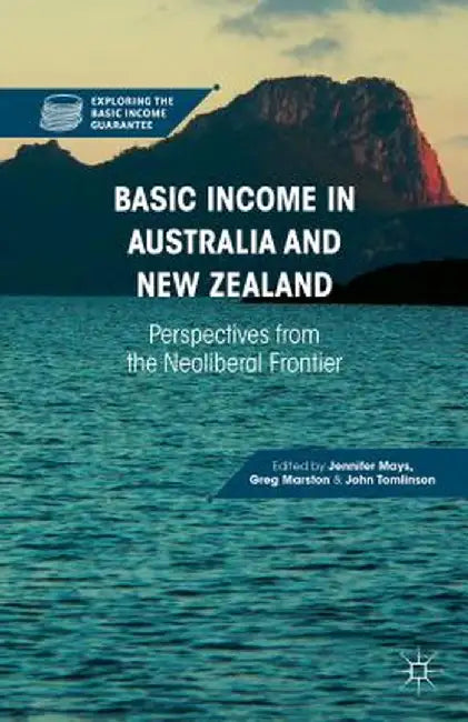 Basic Income in Australia and New Zealand: Perspectives from the Neoliberal Frontier by J. Mays