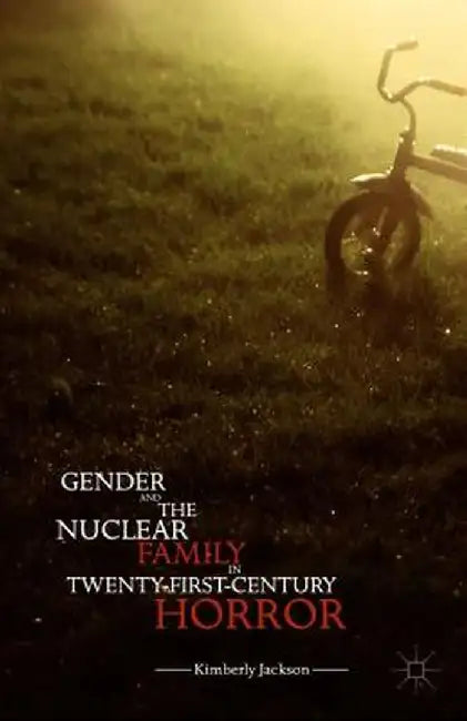 Gender and the Nuclear Family in Twenty-First-Century Horror by Kimberly Jackson
