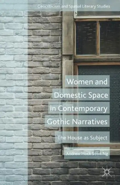 Women and Domestic Space in Contemporary Gothic Narratives: The House as Subject by A. Soon