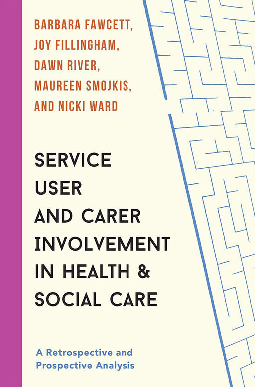 Service User and Carer Involvement in Health and Social Care: A Retrospective and Prospective Analysis by Barbara Fawcett/Joy Fillingham